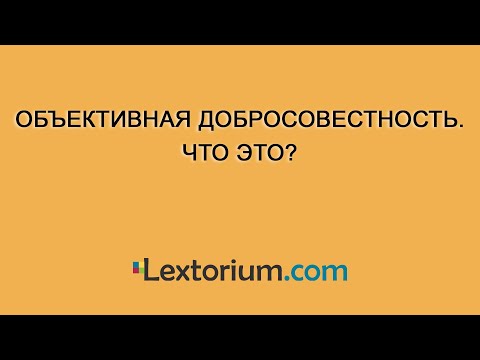 Видео: Объективная добросовестность. Что это?