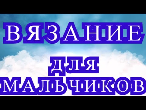 Видео: Вязание для мальчиков - подборка идей для вдохновения!