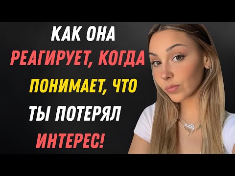 Видео: КАК РЕАГИРУЕТ ЖЕНЩИНА, КОГДА ПОНИМАЕТ, ЧТО ВЫ ПОТЕРЯЛИ ИНТЕРЕС!