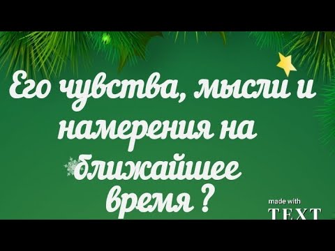 Видео: Его чувства, мысли и намерения на ближайшее время ?
