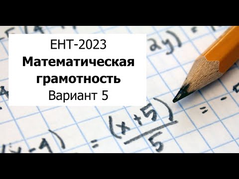 Видео: Разбор Варианта 5 ЕНТ 2023 по Математической Грамотности от НЦТ - Полное решение