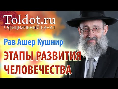 Видео: Рав Ашер Кушнир. Четыре этапа развития человечества. ДЕРЕХ АШЕМ 54