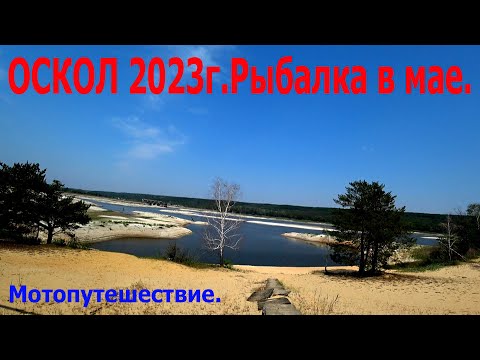 Видео: ОСКОЛ 2023г.Рыбалка в мае.Мотопутешествие.