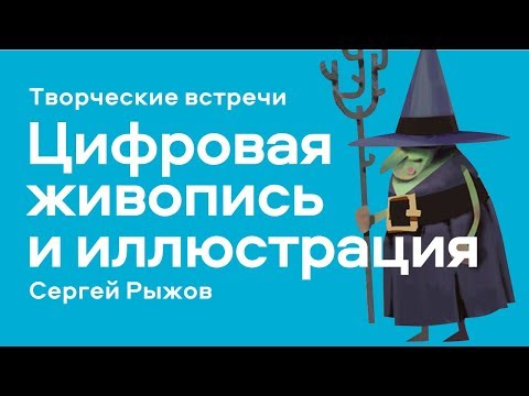 Видео: "Цифровая живопись и иллюстрация: приемы,подходы,решения" - мастер-класс Сергея Рыжова