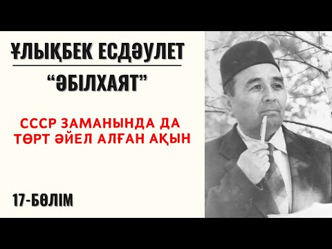 Видео: “СССР заманында да төрт әйел алған ақын”. Ұ. Есдәулет, “Әбілхаят”, 17-бөлім.