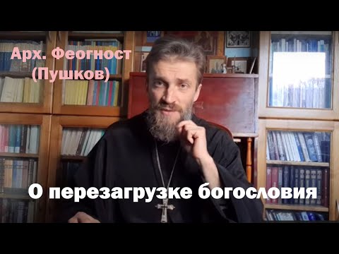 Видео: О перезагрузке богословия (арх. Феогност (Пушков))