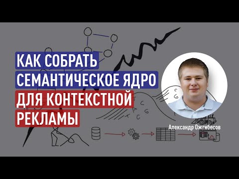 Видео: Как собрать семантическое ядро для контекстной рекламы. Прогноз трафика и бюджета для контекста