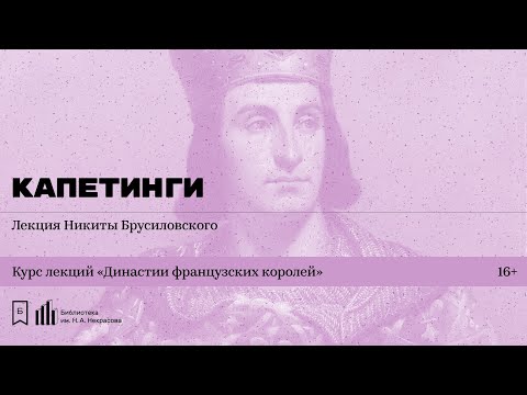 Видео: «Династии французских королей. Капетинги». Лекция Никиты Брусиловского