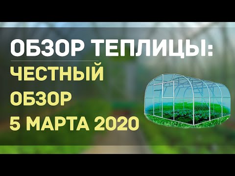 Видео: 5 марта. ОБЗОР ТЕПЛИЦЫ . ЧЕСТНЫЙ ОБЗОР.