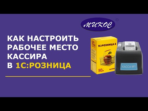 Видео: Как настроить рабочее место кассира в 1С:Розница | Микос Программы 1С