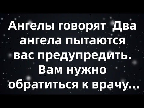 Видео: Ангелы говорят  Два ангела пытаются вас предупредить  Вам нужно обратиться к врачу...