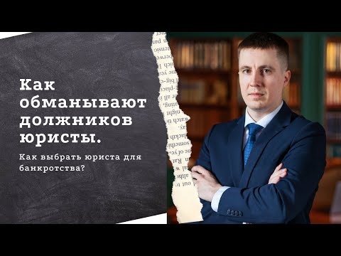 Видео: Как обманывают должников юристы. Как выбрать юриста для банкротства