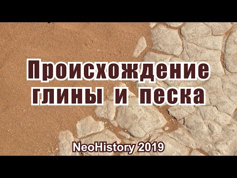 Видео: Общепринятое происхождение глины и песка