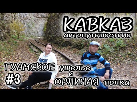 Видео: Путешествие на КАВКАЗ #3. ГУАМСКОЕ ущелье и ОРЛИНАЯ полка.