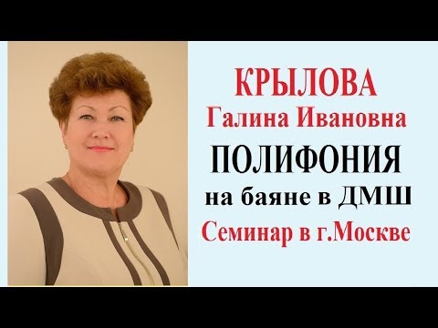 Видео: КРЫЛОВА Галина Ивановна ПОЛИФОНИЯ  на баяне в ДМШ.  Семинар в г.МОСКВЕ