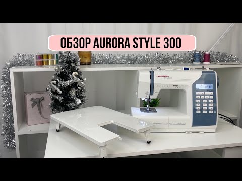 Видео: Полный обзор швейной машинки Aurora Style 300 🤩