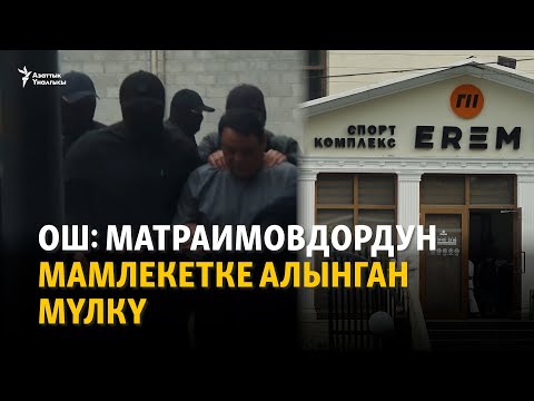 Видео: Ош: Матраимовдордун мамлекетке алынган мүлкү