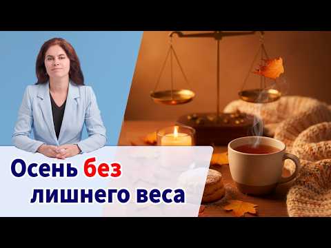 Видео: КАК НЕ НАБРАТЬ ВЕС ОСЕНЬЮ