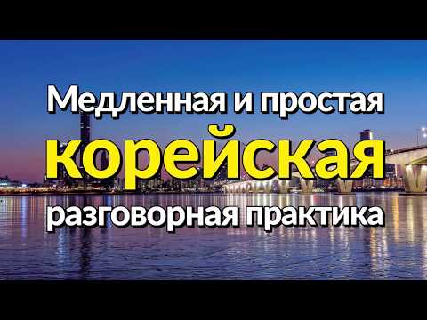 Видео: Медленная и простая корейская разговорная практика — для начинающих