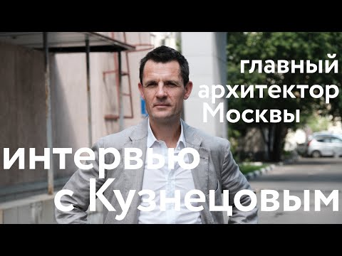 Видео: Главный архитектор Москвы || Разговор с Сергеем Кузнецовым