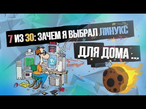 Видео: 7 из 30: Зачем я выбрал линукс для дома (2021)