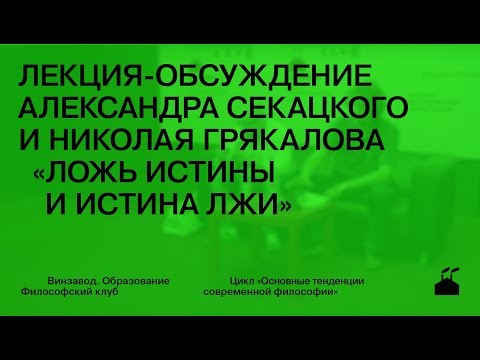 Видео: Лекция-обсуждение Александра Секацкого и Николая Грякалова «Ложь Истины и Истина Лжи»