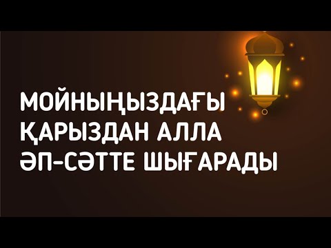 Видео: Мойныңыздағы бүкіл қарыздардан Алла бір сәтте шығарады иншалла 3)65,11-12