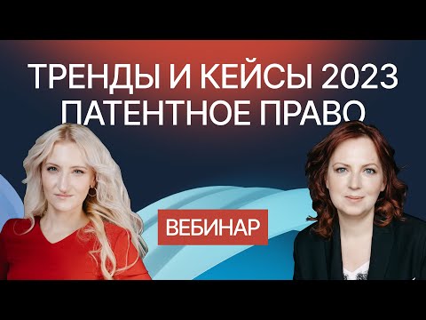 Видео: Ключевые кейсы и тренды в сфере патентного права 2023. Вебинар компании Гардиум