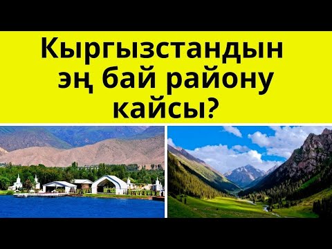 Видео: КЫРГЫЗСТАНДЫН ЭҢ БАЙ РАЙОНДОРУ