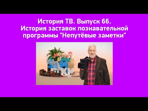 Видео: История ТВ. Выпуск 66. История заставок познавательной программы "Непутёвые заметки"