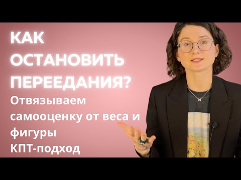 Видео: Как перестать переедать и повысить самооценку? КПТ-подход.