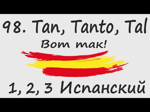 Видео: 1, 2, 3 Испанский Podcast  98. Tan, Tanto, Tal - Вот так!