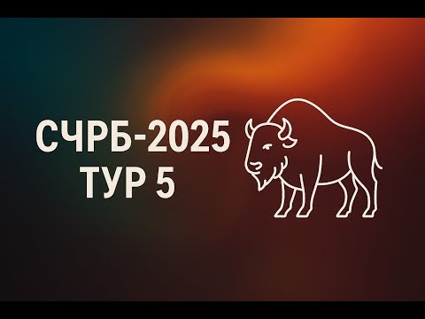 Видео: СЧРБ 2025. Тур 5.