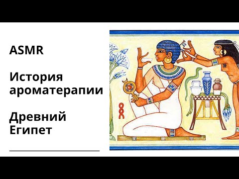 Видео: ASMR. История ароматерапии. Древний Египет.