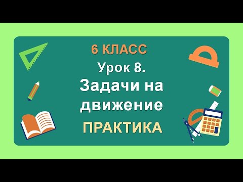 Видео: 6 класс. Урок 8. ПРАКТИКА: Задачи на движение