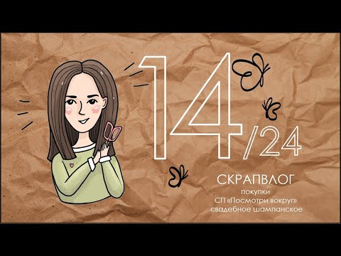 Видео: СКРАПВЛОГ 14/24 / Скрапбукинг/СП "Посмотри вокруг"/Покупки/Свадебное шампанское/Про будущие проекты