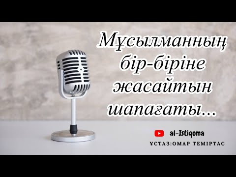 Видео: Мұсылманның бір-біріне жасайтын шапағаты... Ұстаз: Омар Теміртас