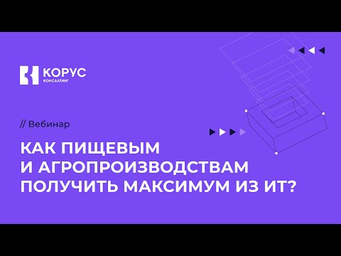 Видео: Вебинар «Как пищевым и агропроизводствам получить максимум из ИТ?»