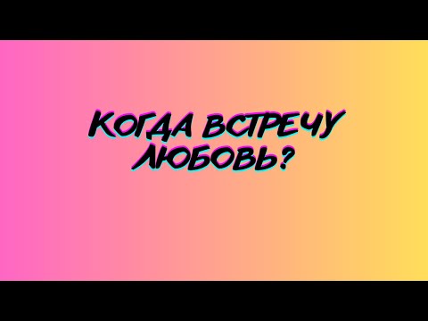 Видео: КОГДА ВСТРЕЧУ ЛЮБОВЬ?