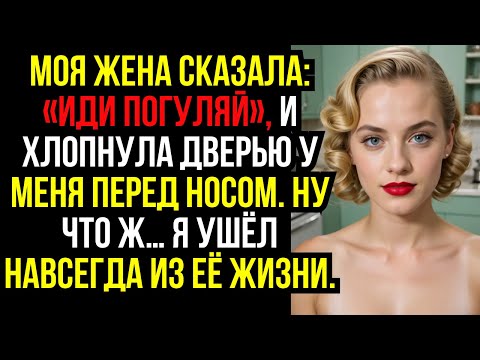 Видео: Моя ЖЕНА сказала: «Иди ПОГУЛЯЙ», и ХЛОПНУЛА ДВЕРЬЮ у меня перед носом. Ну что ж… я УШЁЛ НАВСЕГД...