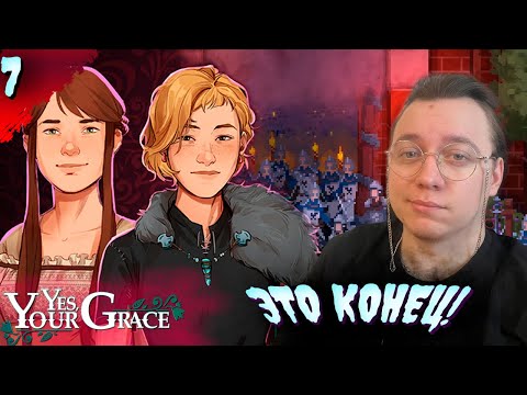 Видео: ОНИ УЖЕ ЗДЕСЬ!   𒋲 ФИНАЛ  ▶ Yes, Your Grace  ➽ 7