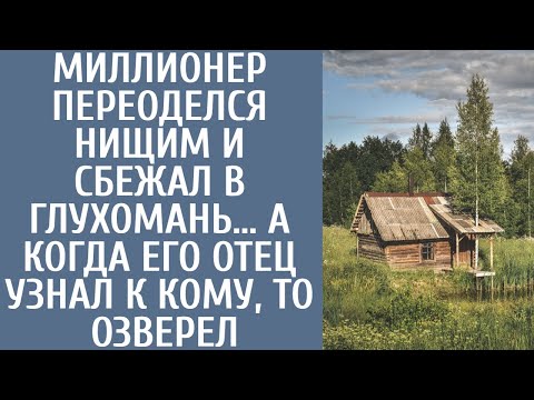 Видео: Миллионер переоделся нищим и сбежал в глухомань… А когда его отец узнал к кому, то озверел