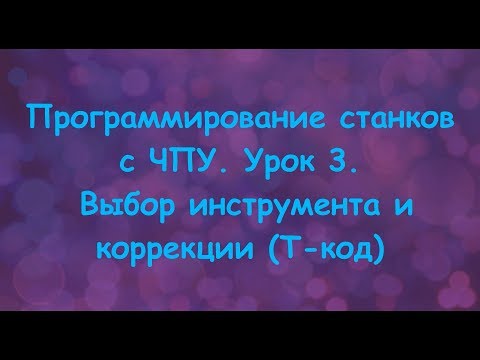 Видео: Программирование станков с ЧПУ. Урок 3. Выбор инструмента и коррекции T код.