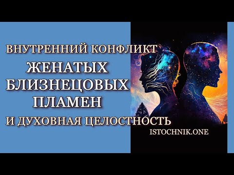 Видео: Духовная Целостность и Внутренний Конфликт Женатых Близнецовых Пламён