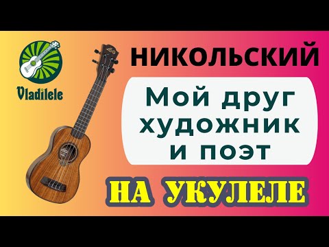 Видео: НИКОЛЬСКИЙ - МОЙ ДРУГ ХУДОЖНИК И ПОЭТ разбор на укулеле