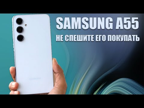 Видео: Не спешите покупать пока не посмотрите это видео - Samsung A55 честный обзор