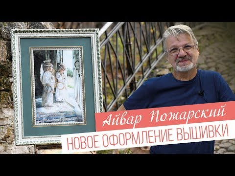 Видео: НОВОЕ ОФОРМЛЕНИЕ ВЫШИВКИ/Айвар Пожарский