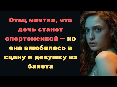 Видео: Отец мечтал, что дочь станет спортсменкой — но она влюбилась в сцену и девушку из балета