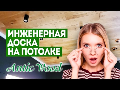 Видео: Инженерная доска на потолке. Дизайн интерьера и особенности монтажа. Авторский паркет AnticWood.