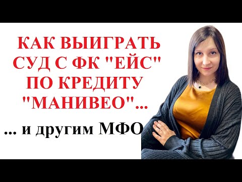 Видео: КАК ВЫИГРАТЬ СУД С ФК ЕЙС ПО КРЕДИТУ МАНИВЕО